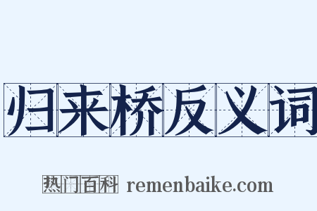 归来桥反义词是什么意思的图片